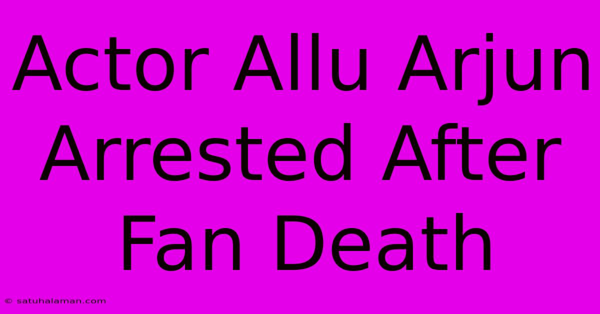 Actor Allu Arjun Arrested After Fan Death