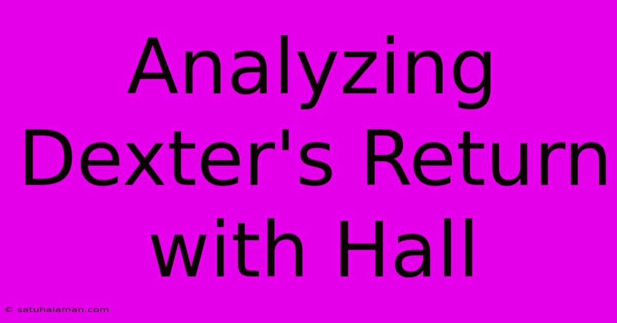 Analyzing Dexter's Return With Hall