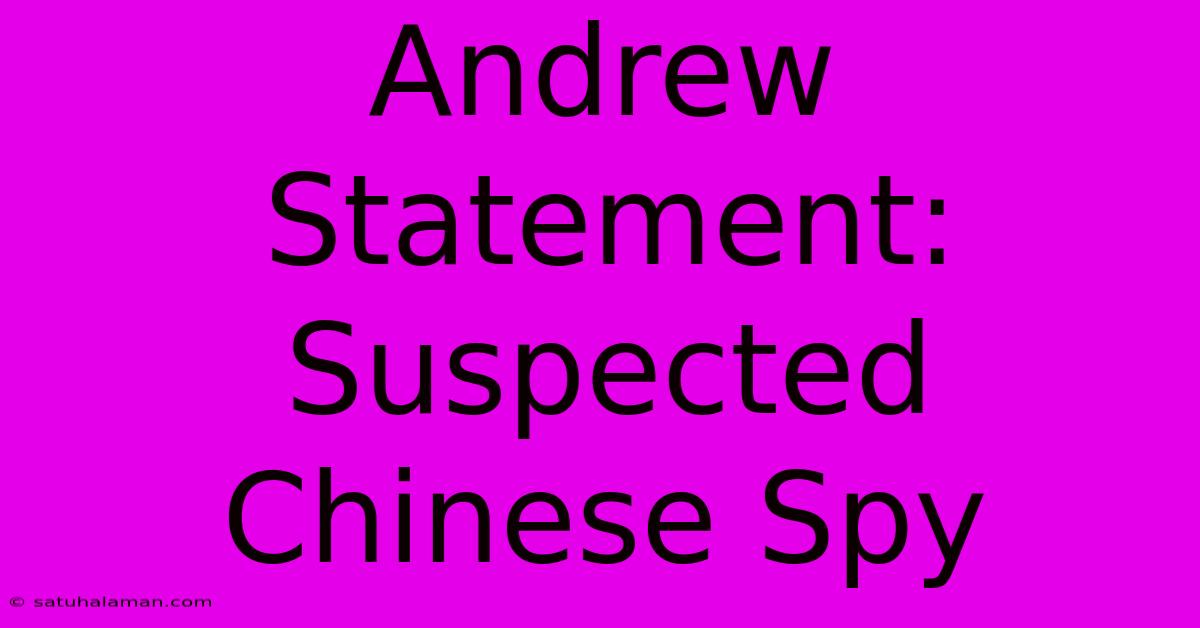 Andrew Statement: Suspected Chinese Spy