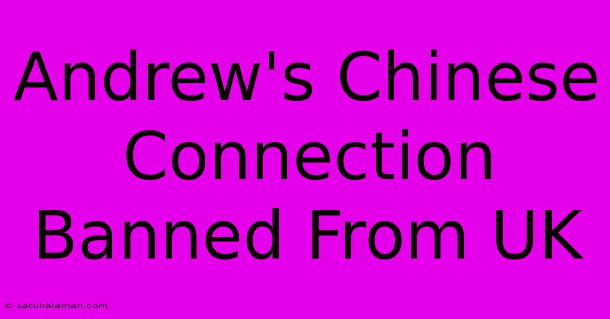 Andrew's Chinese Connection Banned From UK