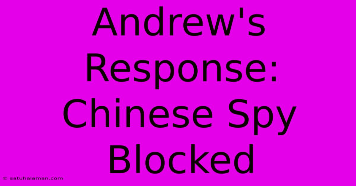 Andrew's Response: Chinese Spy Blocked