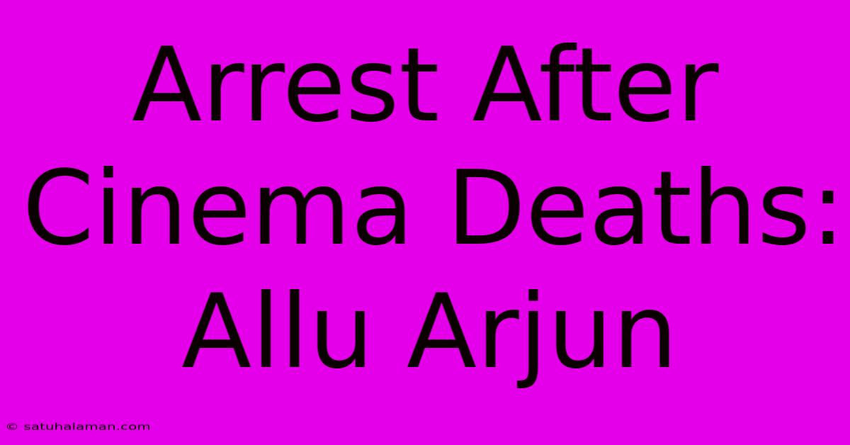 Arrest After Cinema Deaths: Allu Arjun