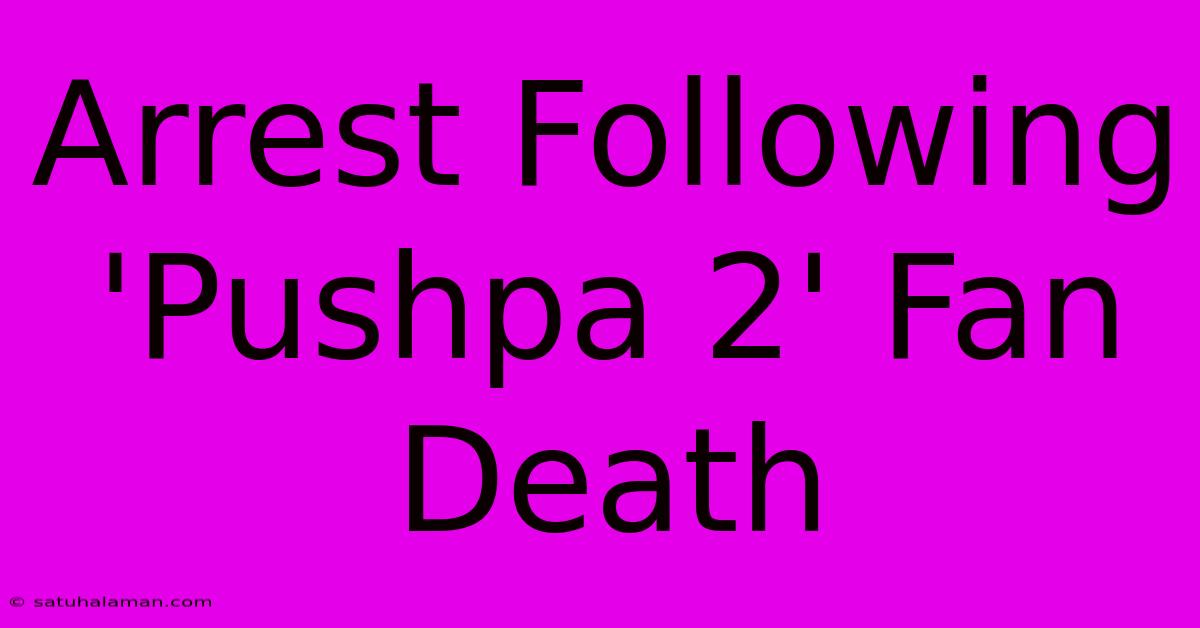 Arrest Following 'Pushpa 2' Fan Death