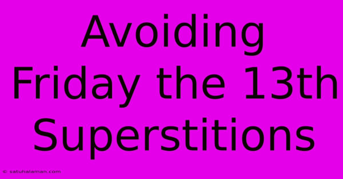 Avoiding Friday The 13th Superstitions