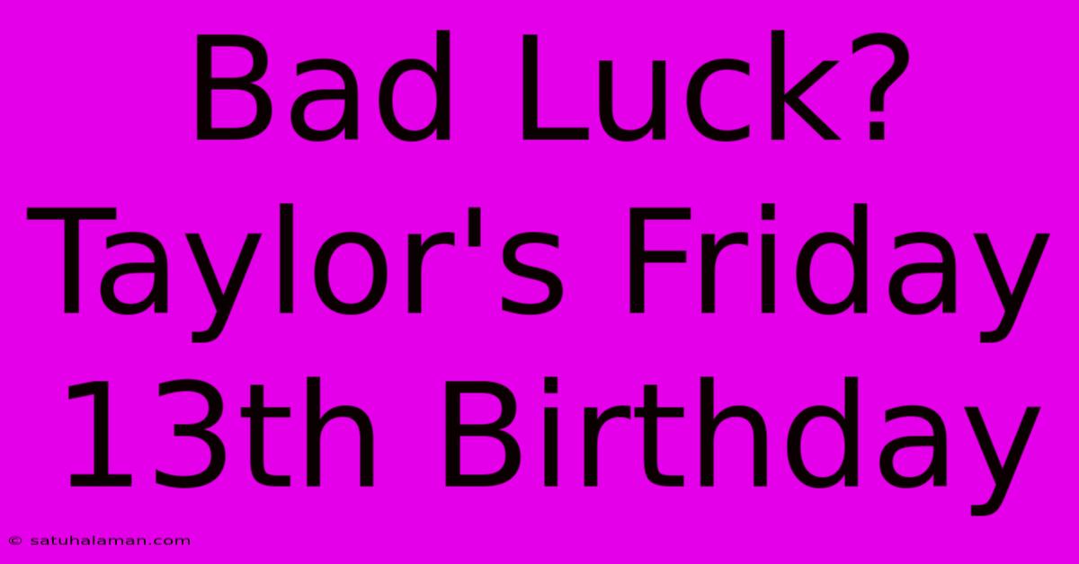 Bad Luck? Taylor's Friday 13th Birthday