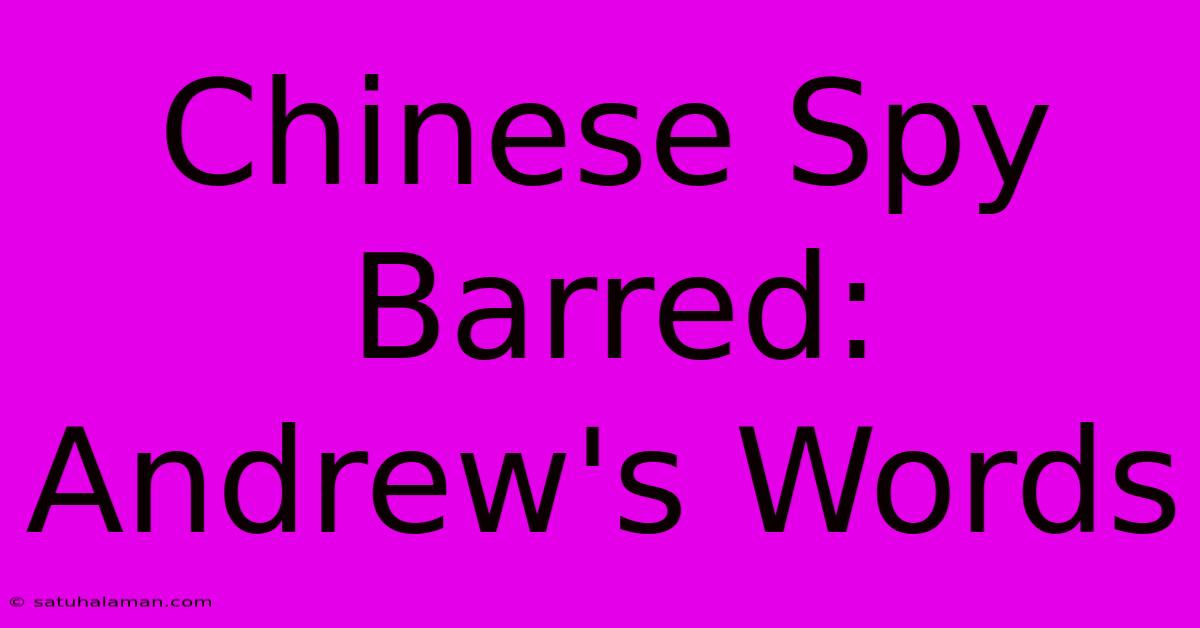 Chinese Spy Barred: Andrew's Words