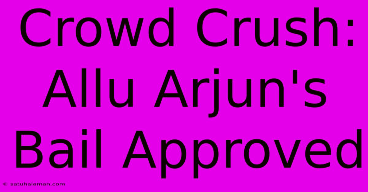 Crowd Crush: Allu Arjun's Bail Approved