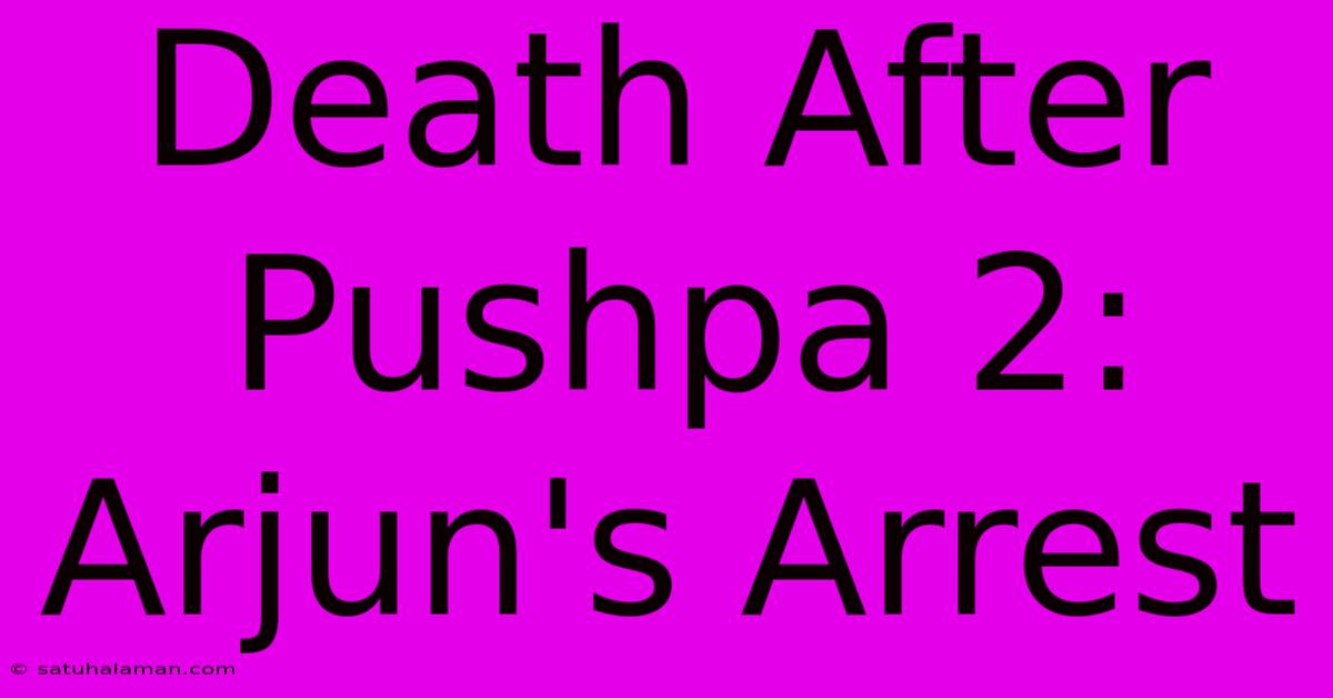 Death After Pushpa 2: Arjun's Arrest