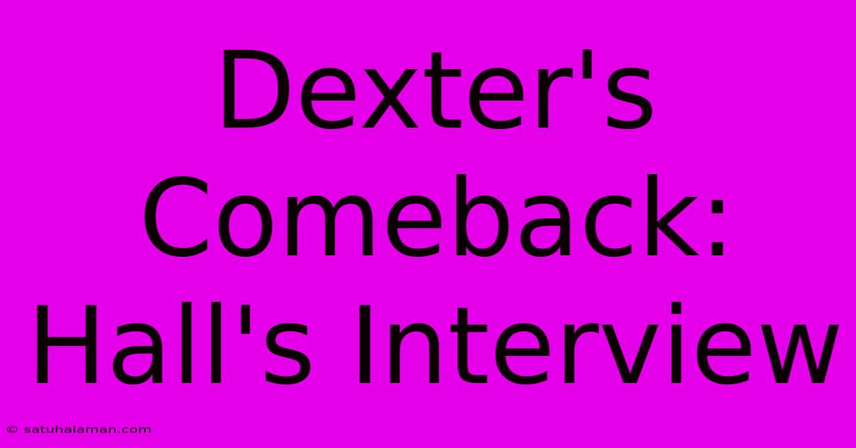 Dexter's Comeback: Hall's Interview