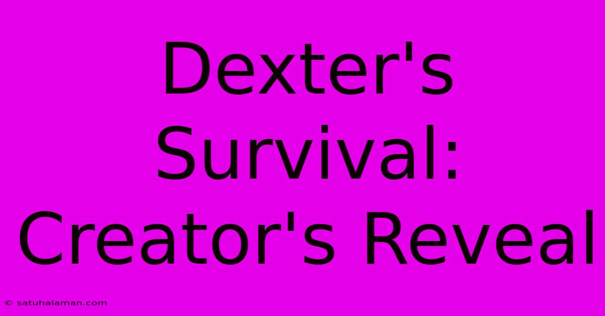 Dexter's Survival: Creator's Reveal