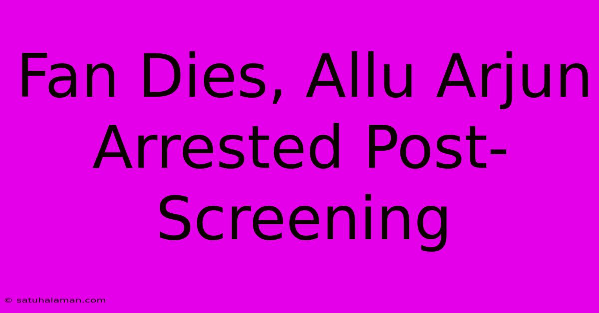 Fan Dies, Allu Arjun Arrested Post-Screening