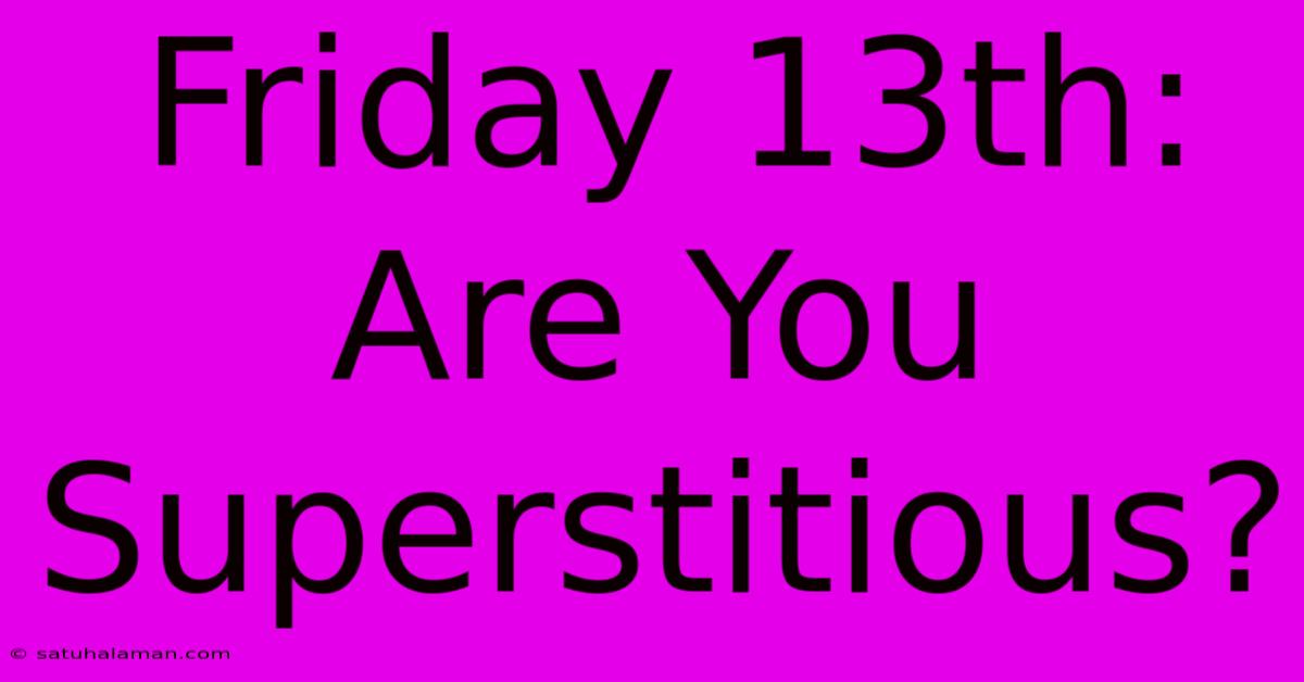 Friday 13th: Are You Superstitious?