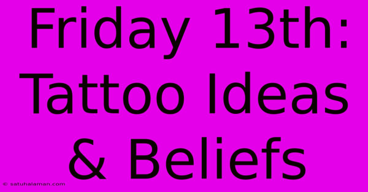 Friday 13th: Tattoo Ideas & Beliefs