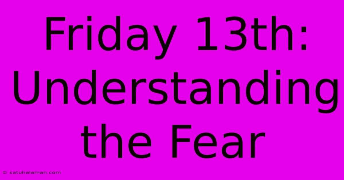 Friday 13th: Understanding The Fear