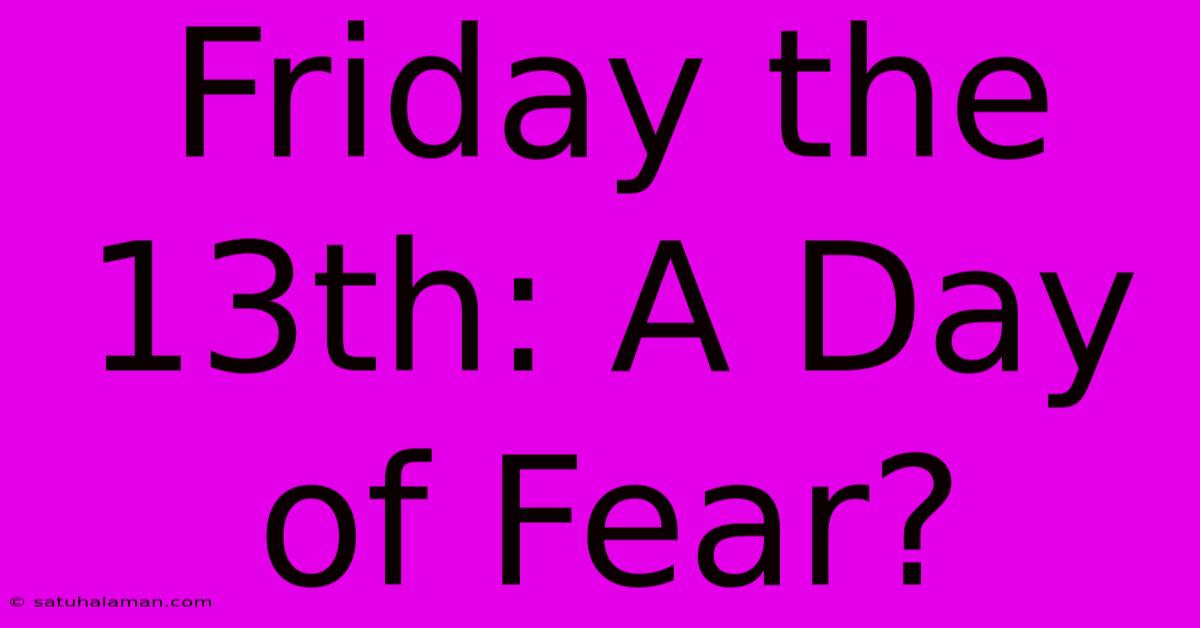 Friday The 13th: A Day Of Fear?