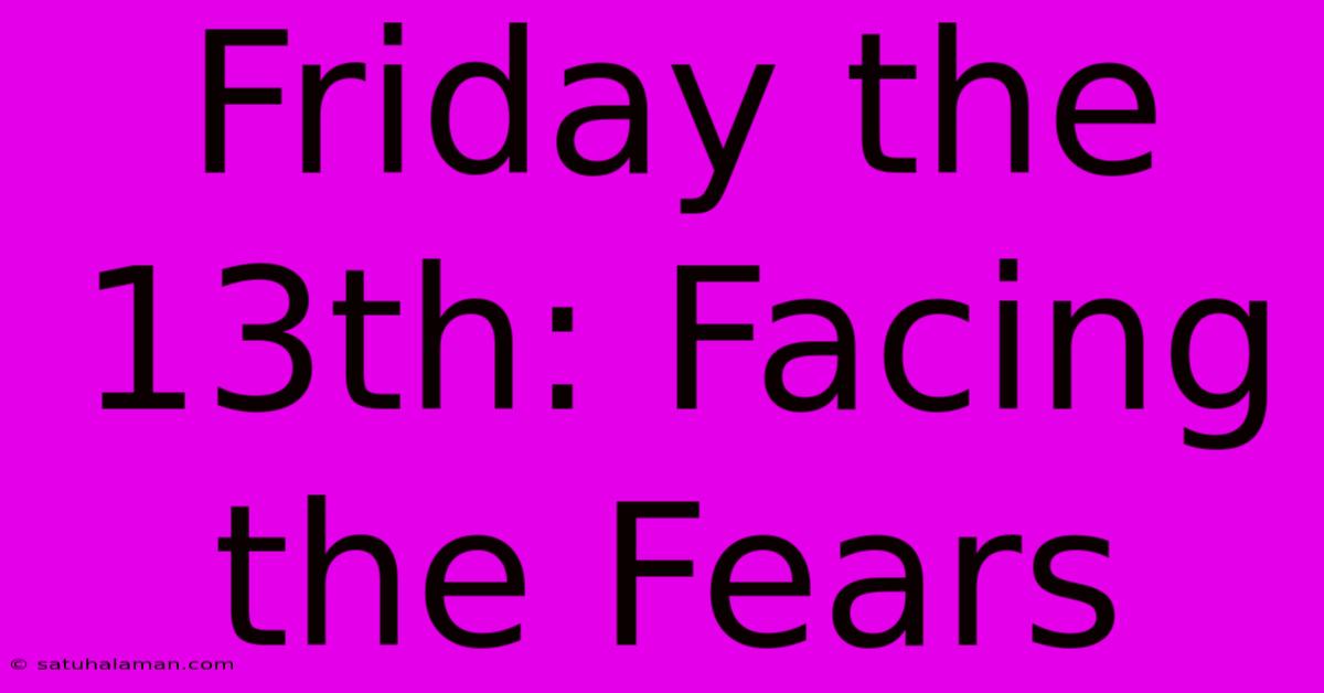 Friday The 13th: Facing The Fears