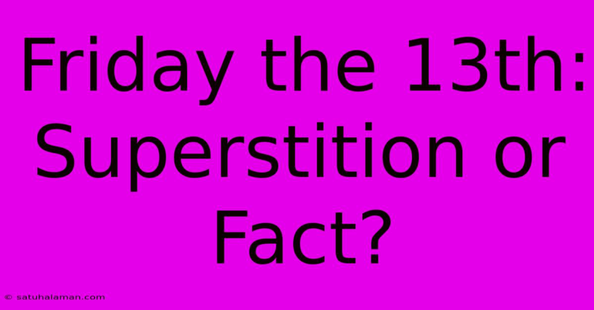 Friday The 13th: Superstition Or Fact?