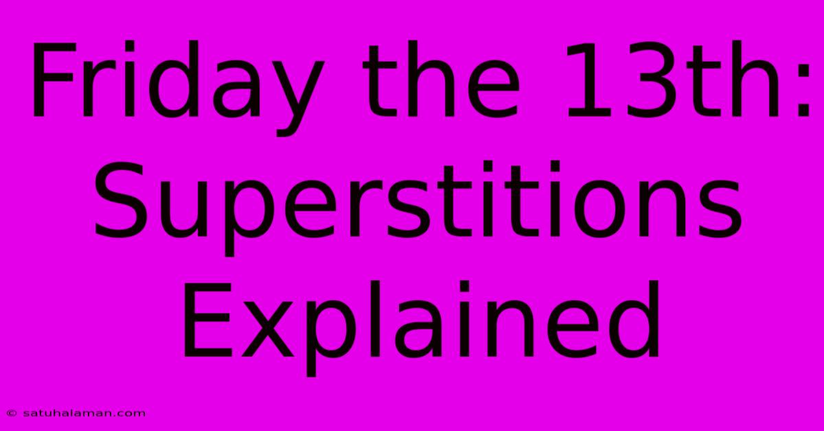 Friday The 13th: Superstitions Explained