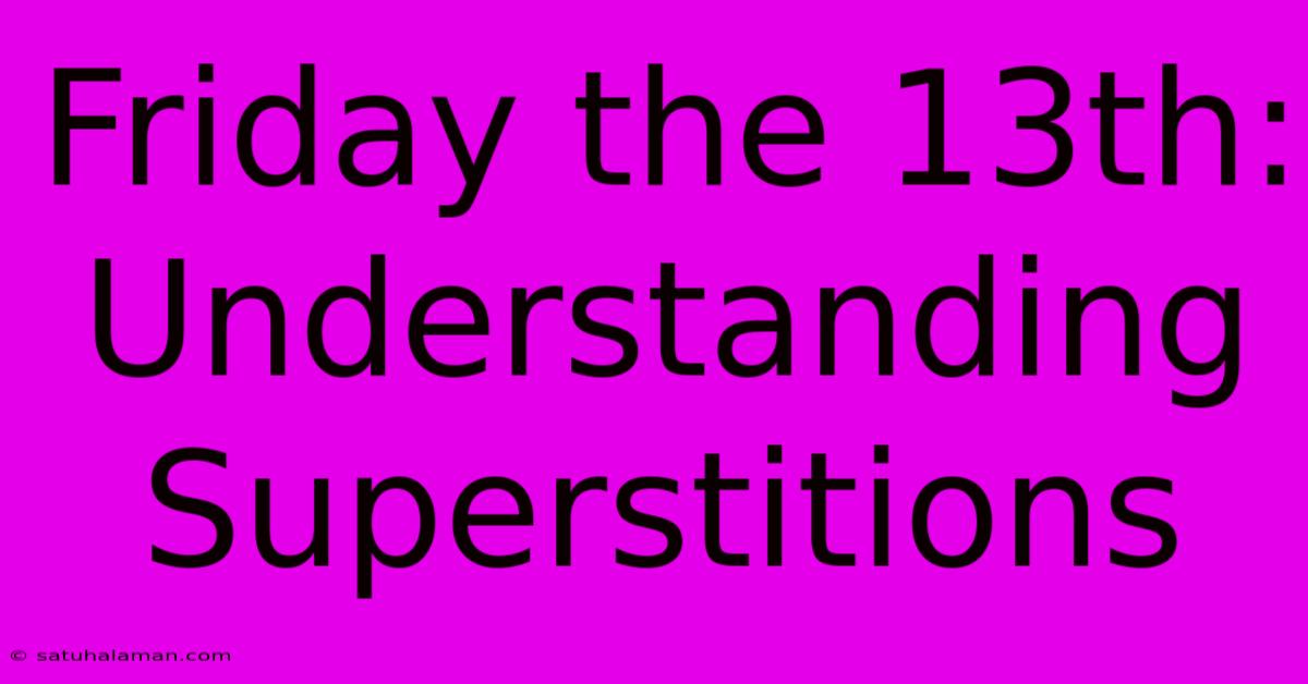 Friday The 13th: Understanding Superstitions