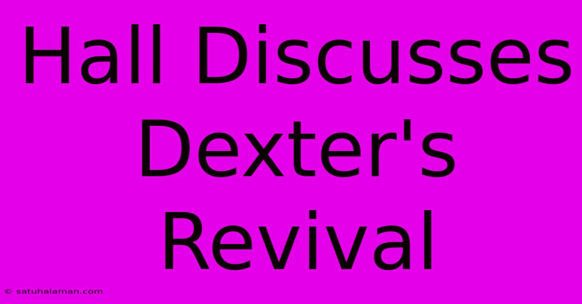 Hall Discusses Dexter's Revival