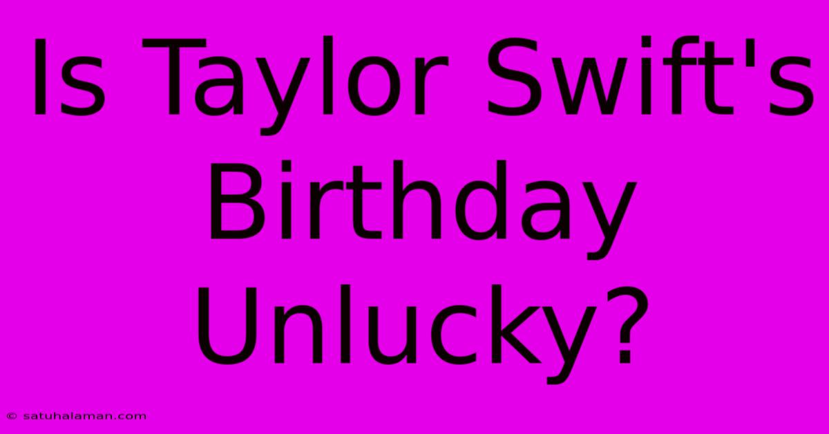 Is Taylor Swift's Birthday Unlucky?