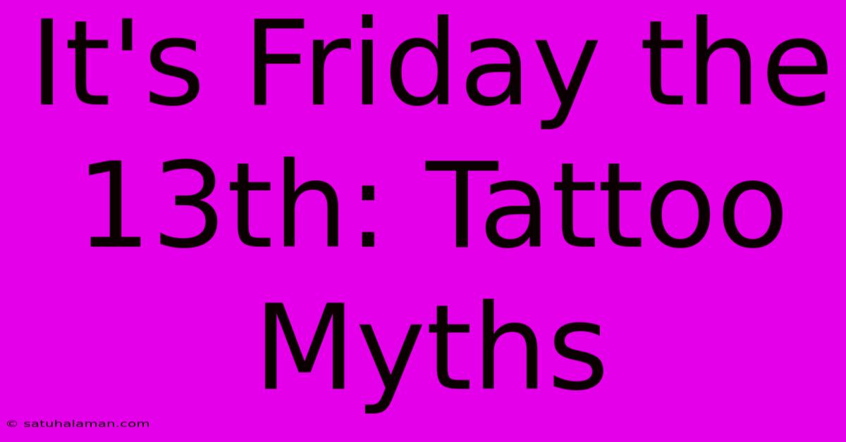 It's Friday The 13th: Tattoo Myths