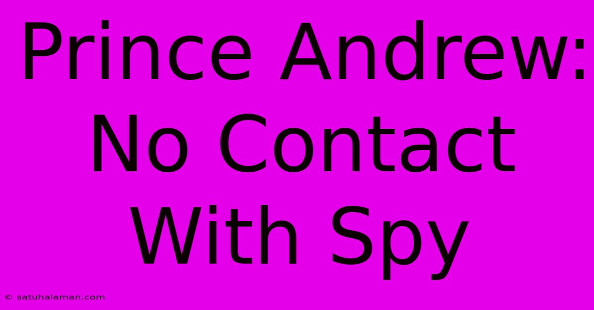 Prince Andrew: No Contact With Spy