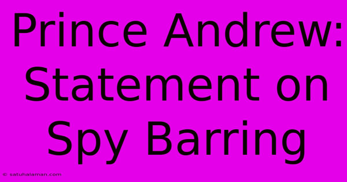 Prince Andrew: Statement On Spy Barring