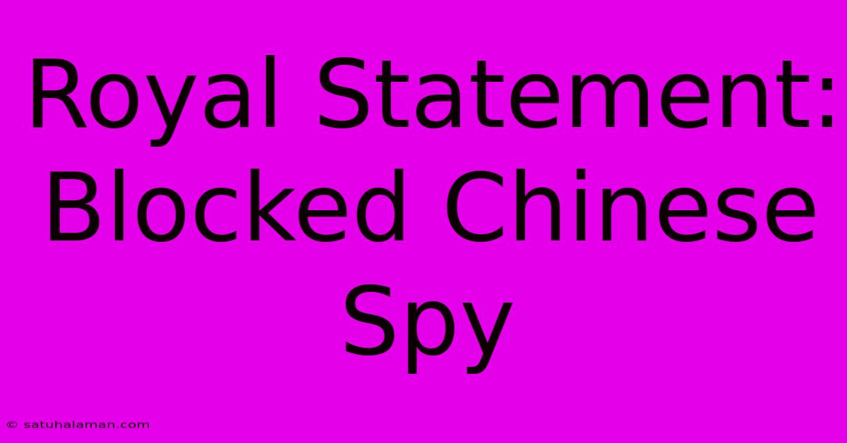 Royal Statement: Blocked Chinese Spy