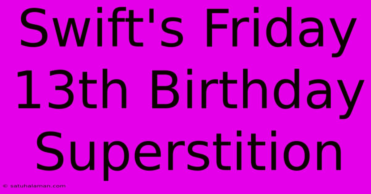 Swift's Friday 13th Birthday Superstition