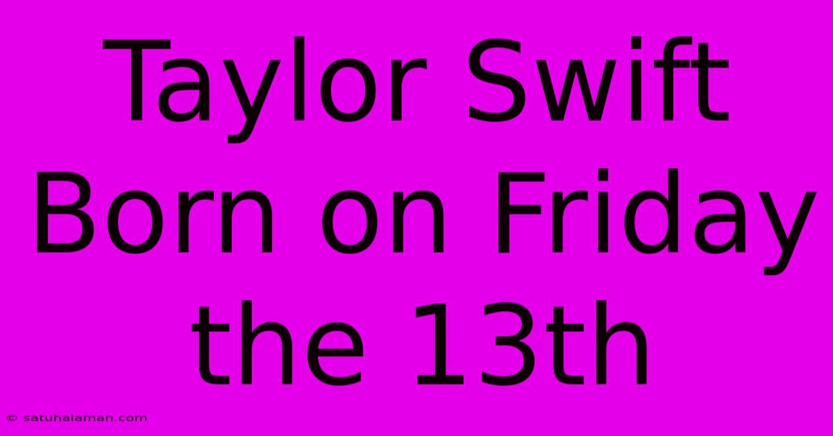 Taylor Swift Born On Friday The 13th