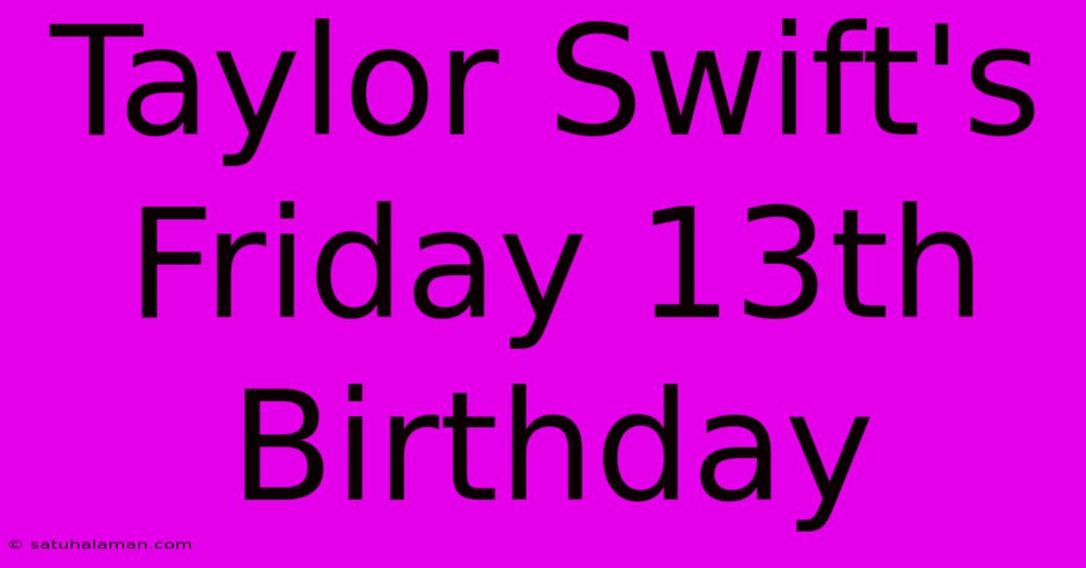 Taylor Swift's Friday 13th Birthday