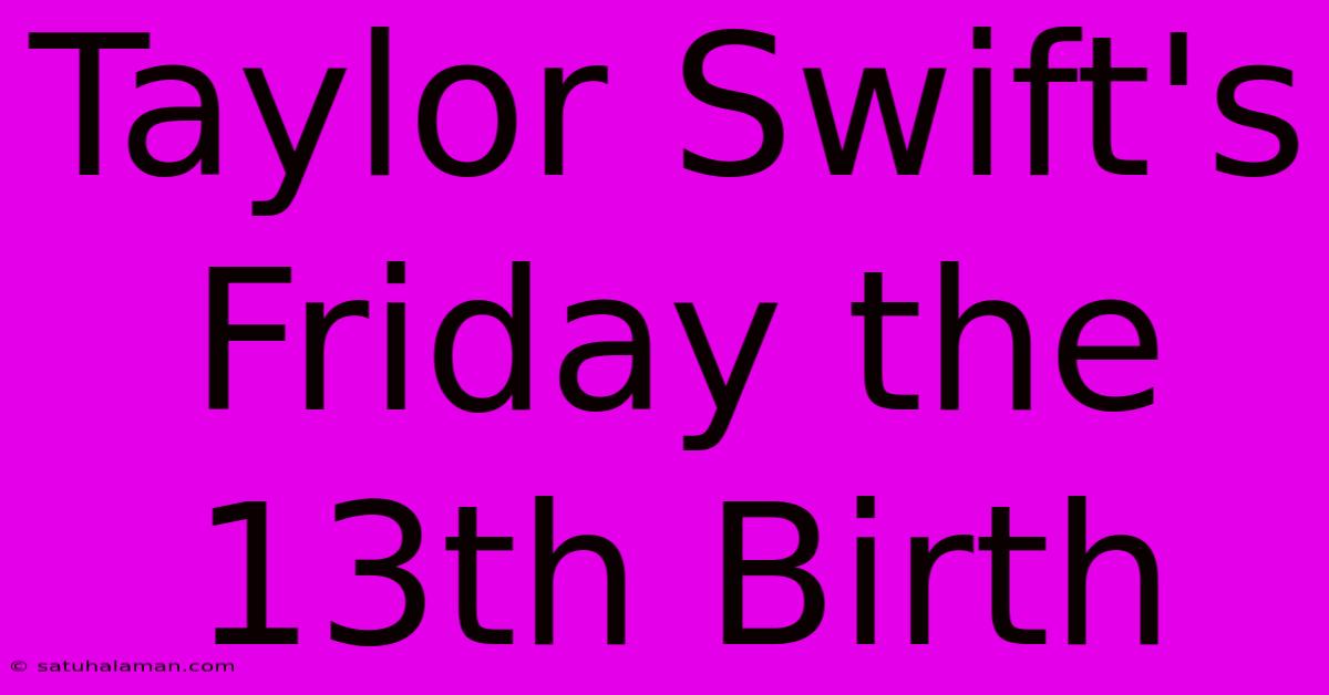 Taylor Swift's Friday The 13th Birth