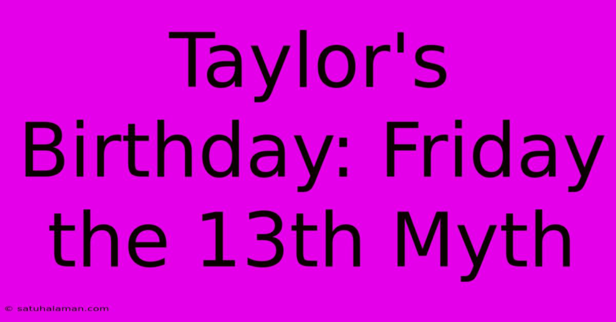 Taylor's Birthday: Friday The 13th Myth