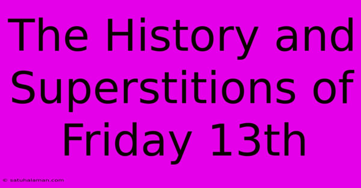 The History And Superstitions Of Friday 13th