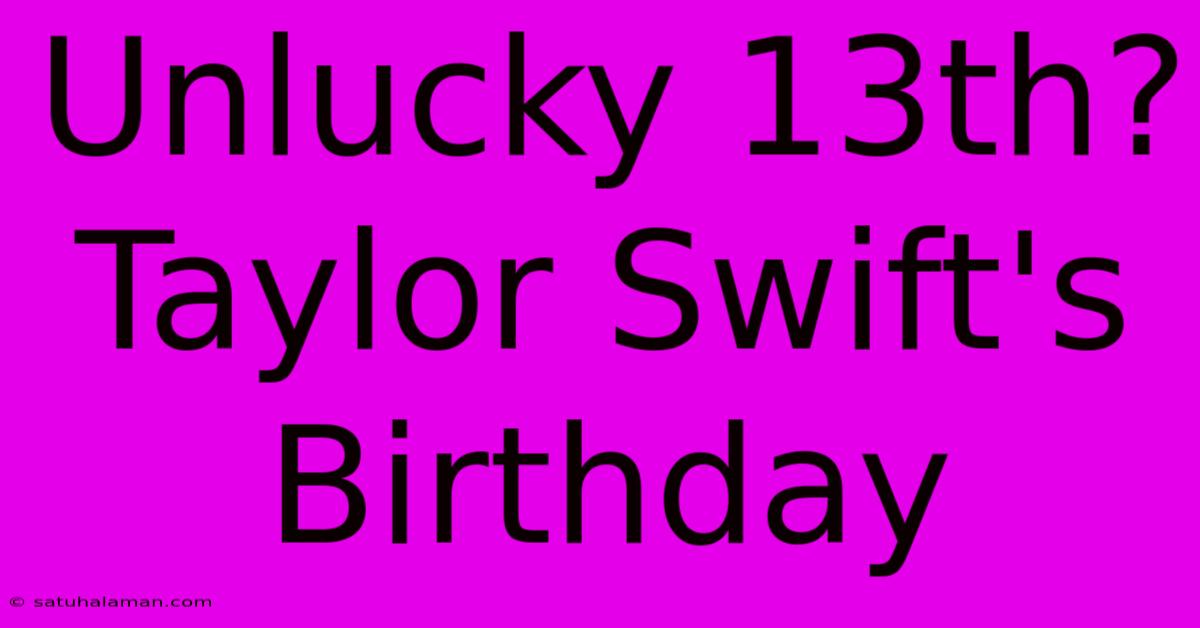 Unlucky 13th? Taylor Swift's Birthday